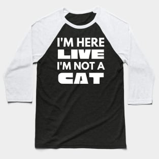 I'm Here Live I'm Not A Cat Meme Baseball T-Shirt